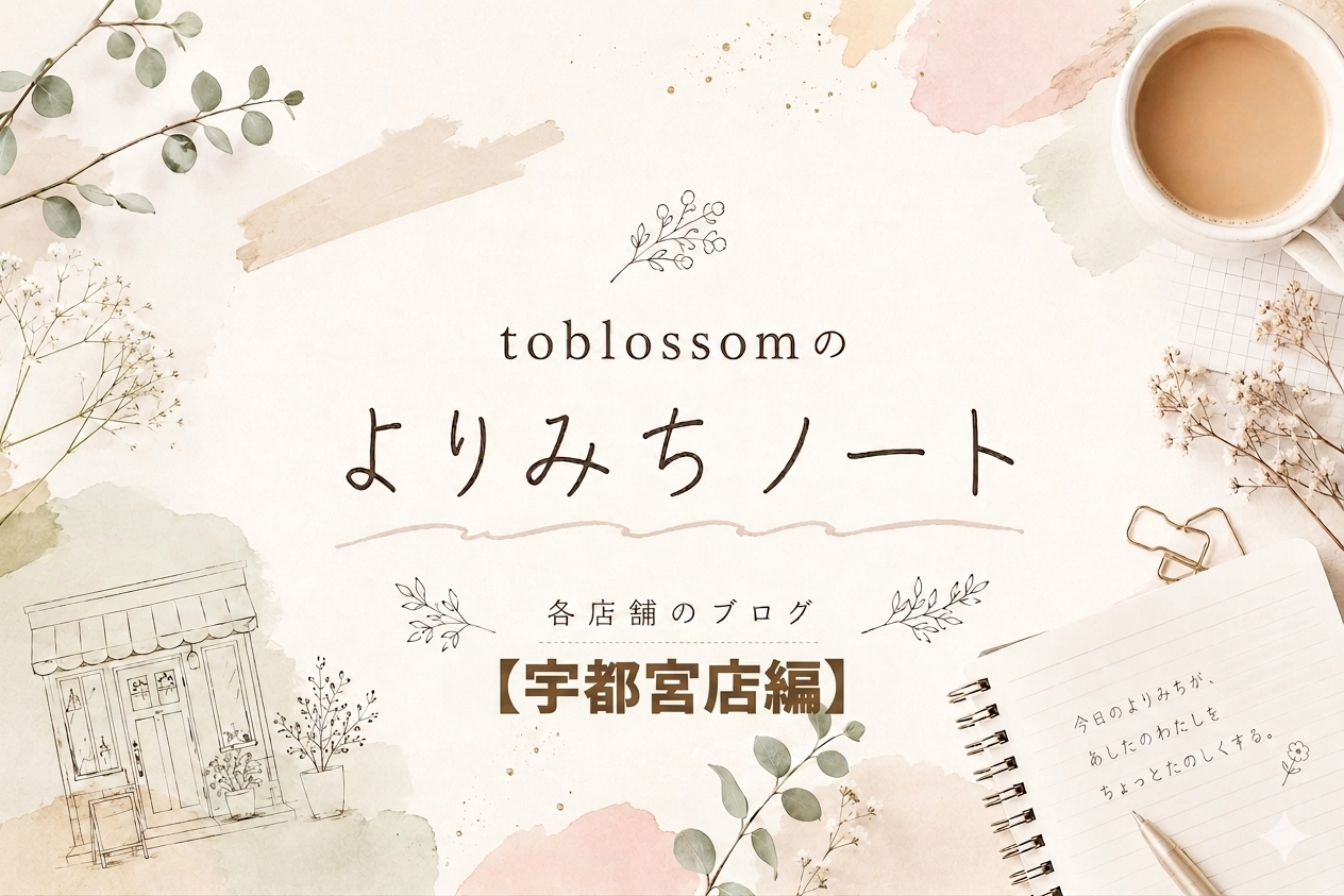 toblossomのよりみちノート【宇都宮店編】