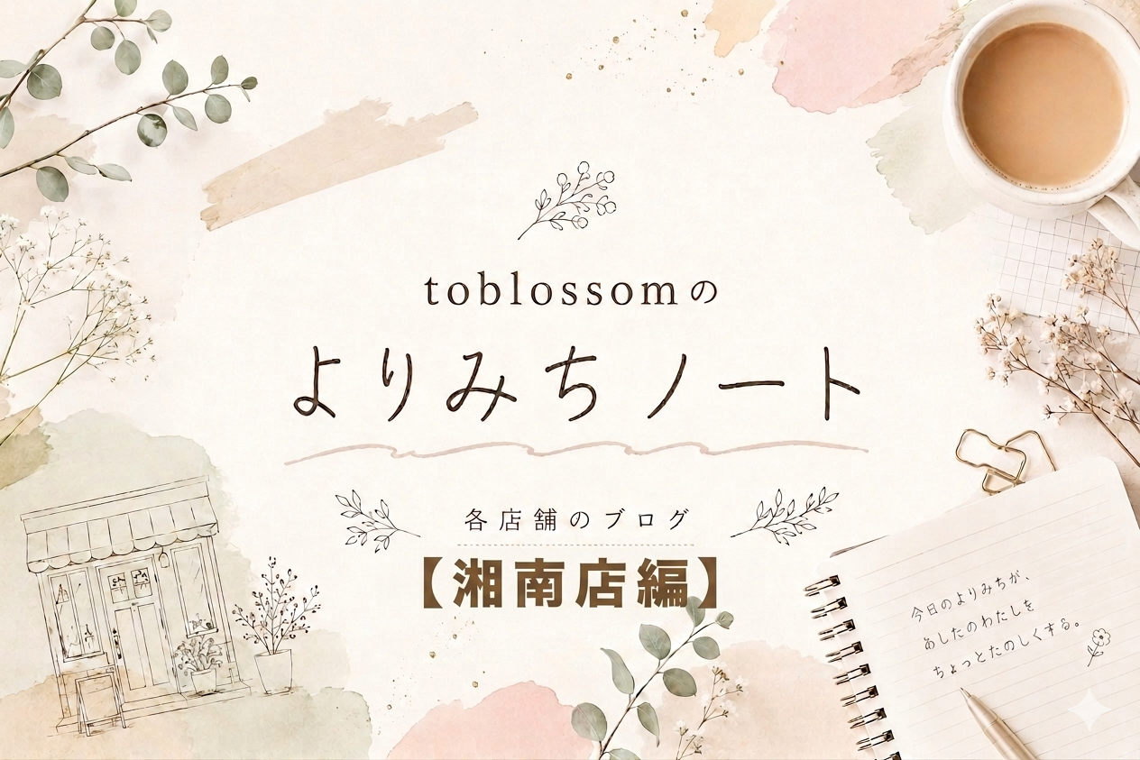 toblossomのよりみちノート【湘南店編】